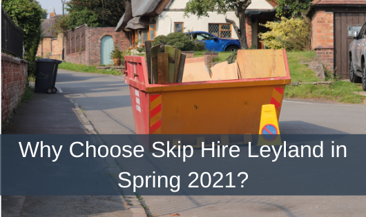 Why Choose Skip Hire Leyland in Spring 2021?