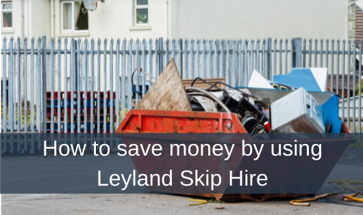 How to save money by using Leyland Skip Hire