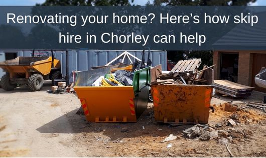 Renovating your home? Here’s how skip hire in Chorley can help